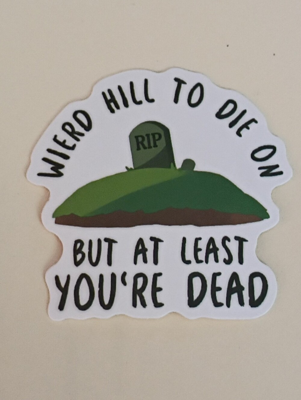 10/$10 Sticker Decal Weird Hill To Die On But At Least Your Dead RIP Headstone 2
